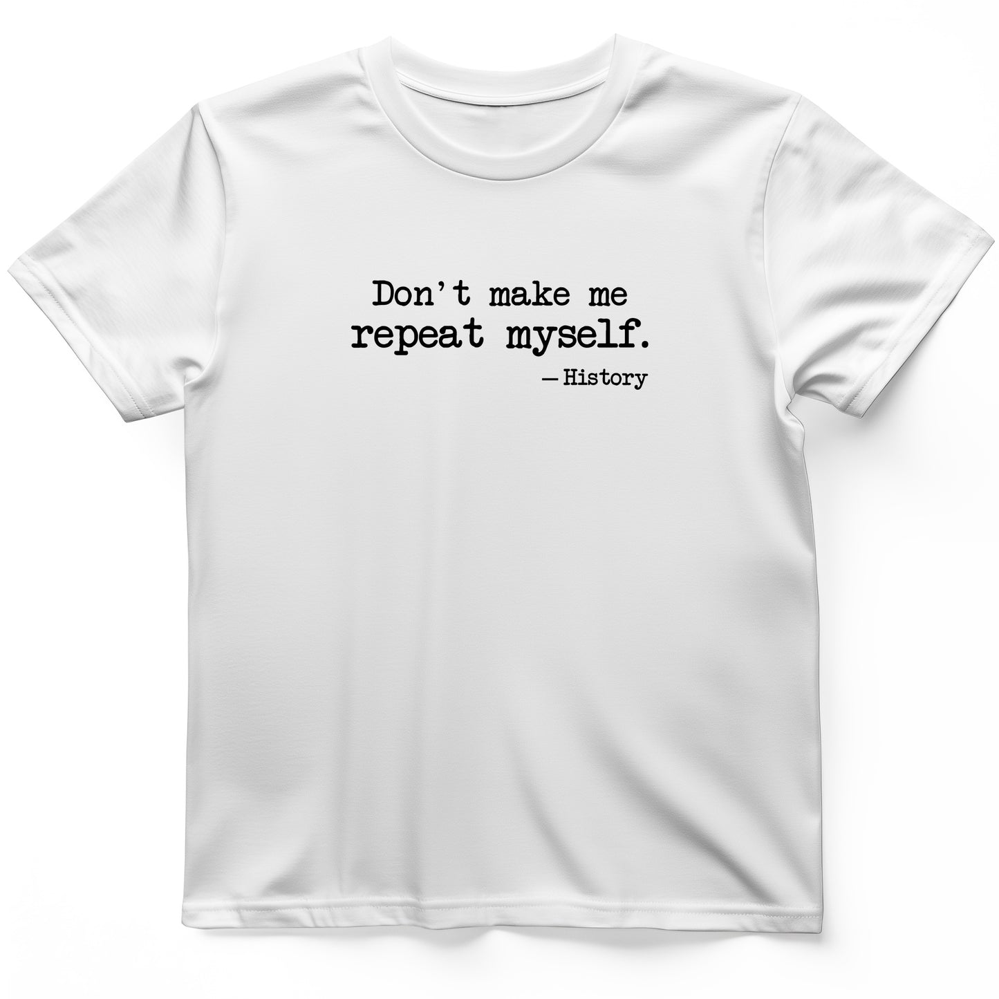 Don't Make Me Repeat Myself T-Shirt