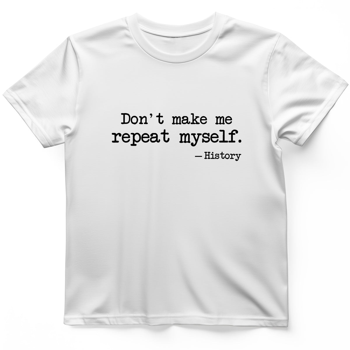 Don't Make Me Repeat Myself T-Shirt