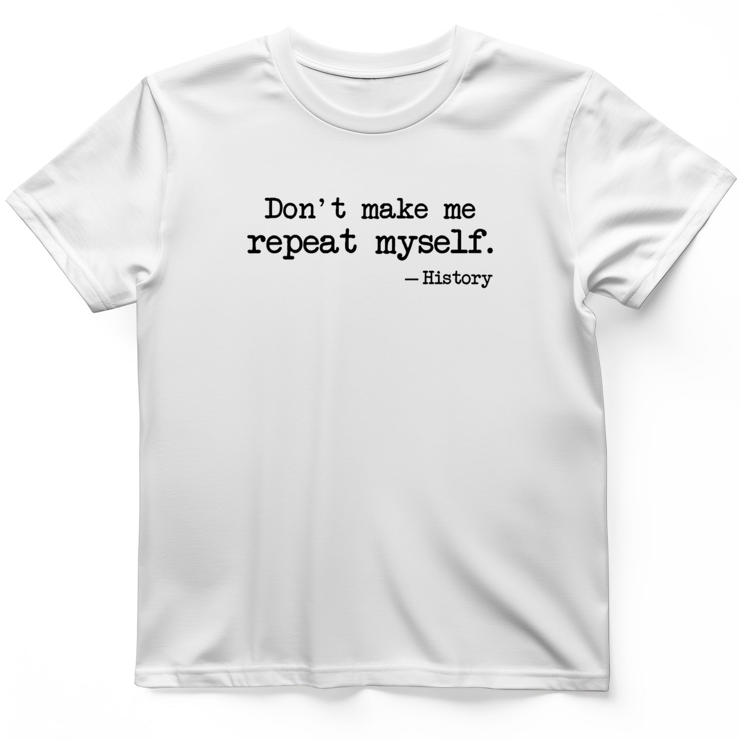Dont Make Me Repeat Myself T-Shirt