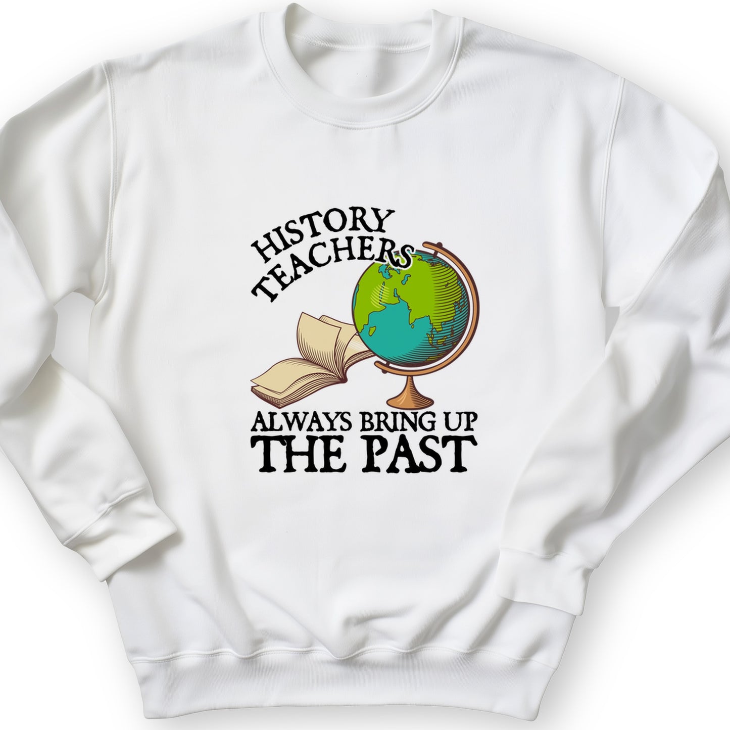 History Teachers Always Bring Up The Past Crewneck