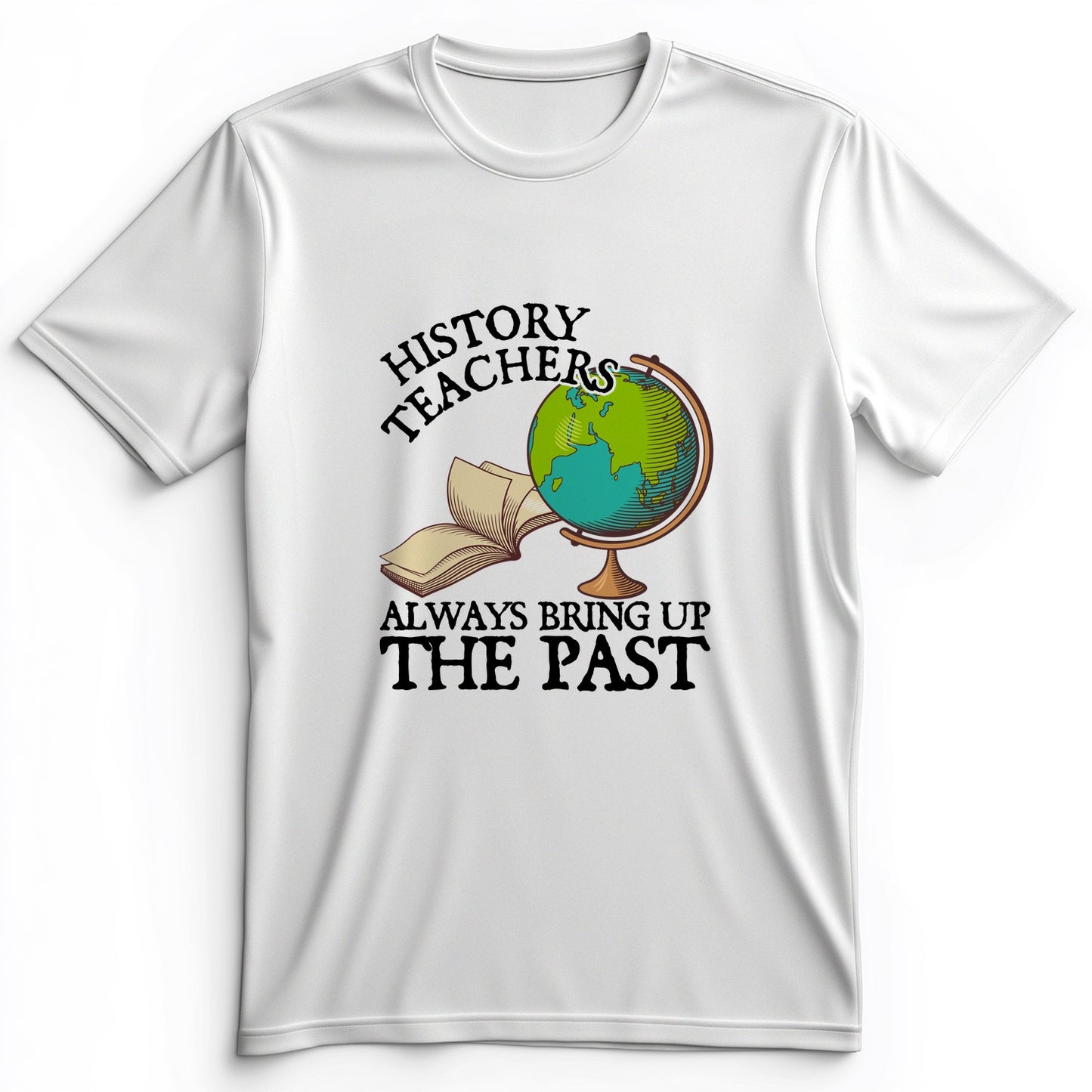 History Teachers Always Bring Up The Past Premium Tee