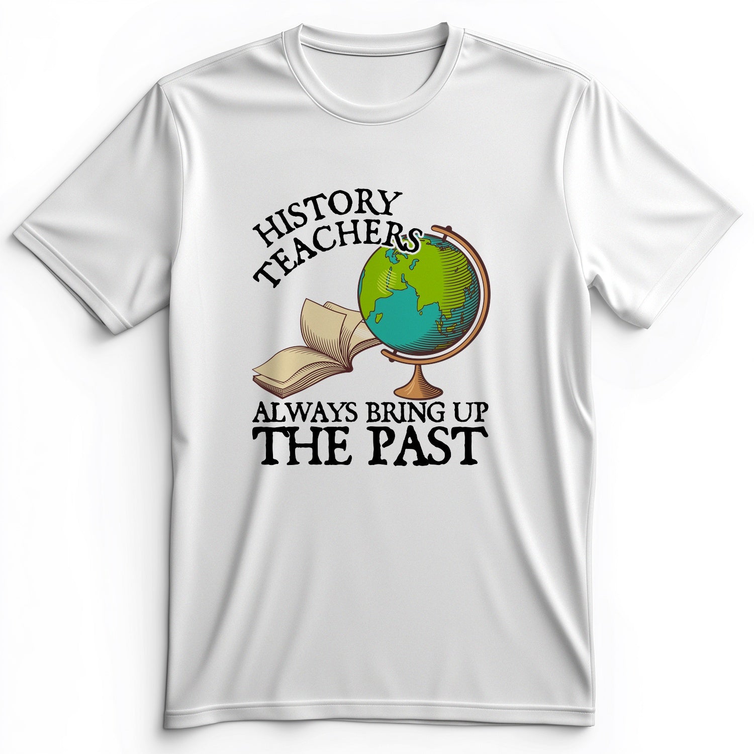 History Teachers Always Bring Up The Past Premium Tee