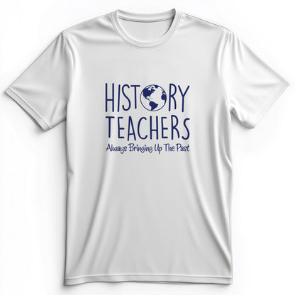 History Teachers Always Bringing Up The Past Premium Tee
