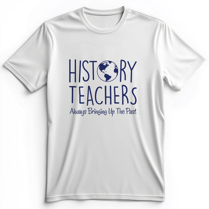 History Teachers Always Bringing Up the Past Premium Tee