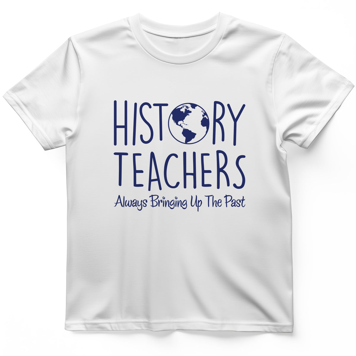 History Teachers Always Bringing Up the Past T-Shirt