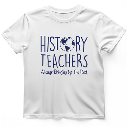 History Teachers Always Bringing Up the Past T-Shirt