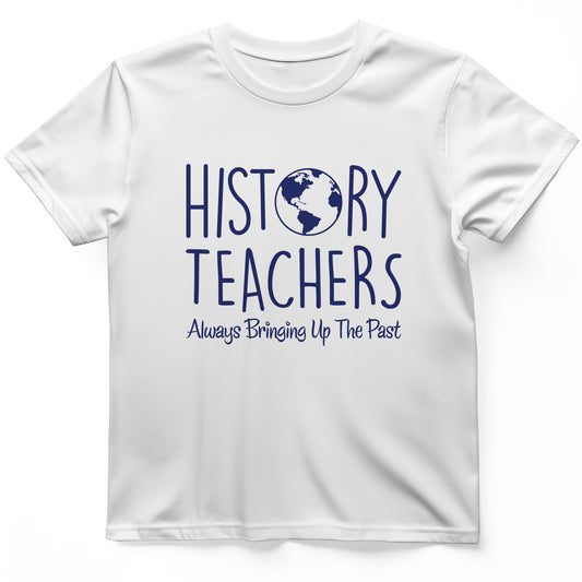 History Teachers Always Bringing Up the Past T-Shirt
