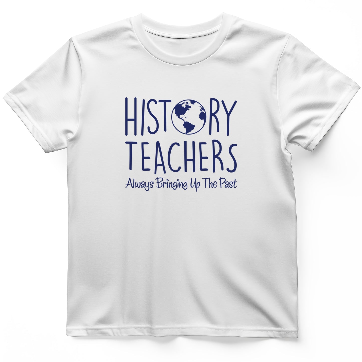 History Teachers Always Bringing Up the Past T-Shirt
