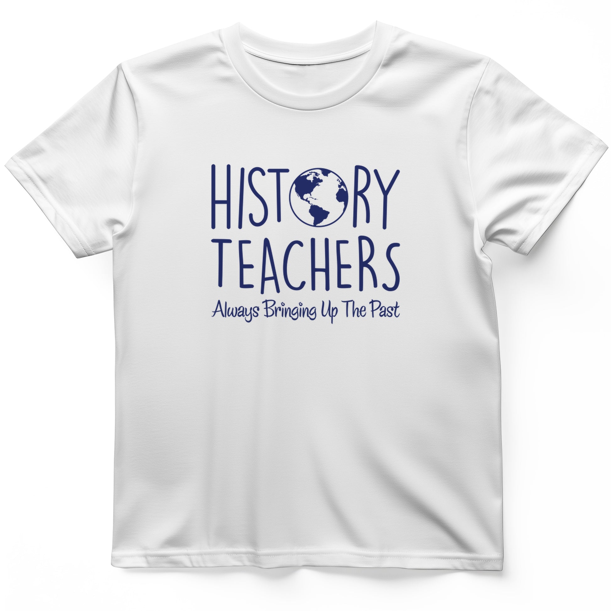 History Teachers Always Bringing Up the Past T-Shirt