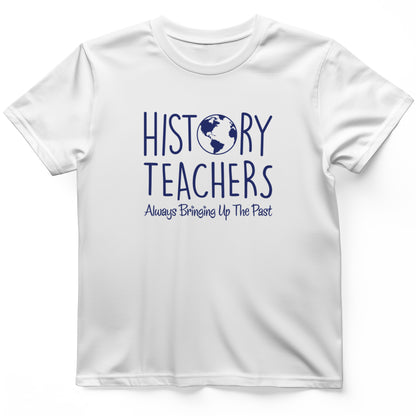 History Teachers Always Bringing Up the Past T-Shirt