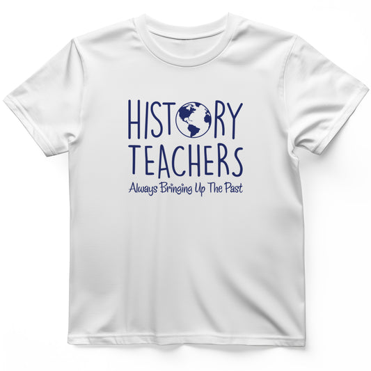History Teachers Always Bringing Up the Past T-Shirt