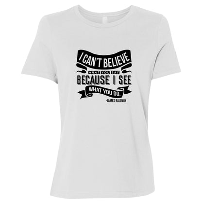 I Can't Believe What You Say Women's T-Shirt