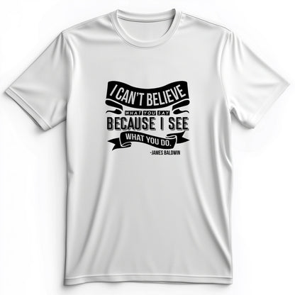 I Can't Believe What You Say Premium Tee