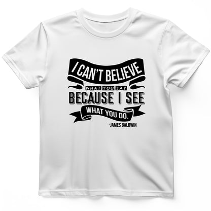 I Can't Believe What You Say T-Shirt
