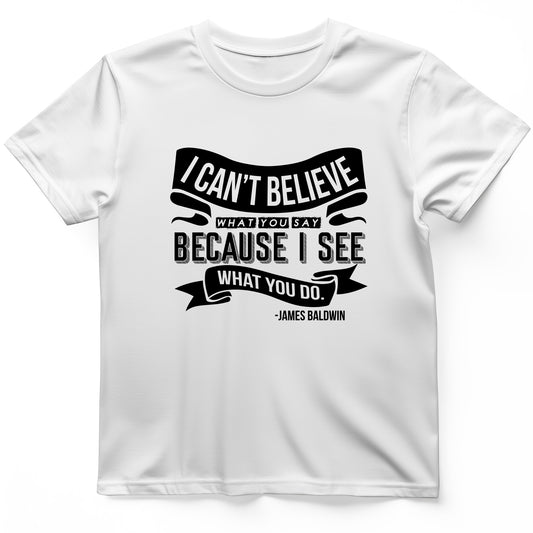 I Can't Believe What You Say T-Shirt