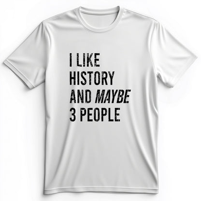 I Like History And Maybe 3 People Premium Tee