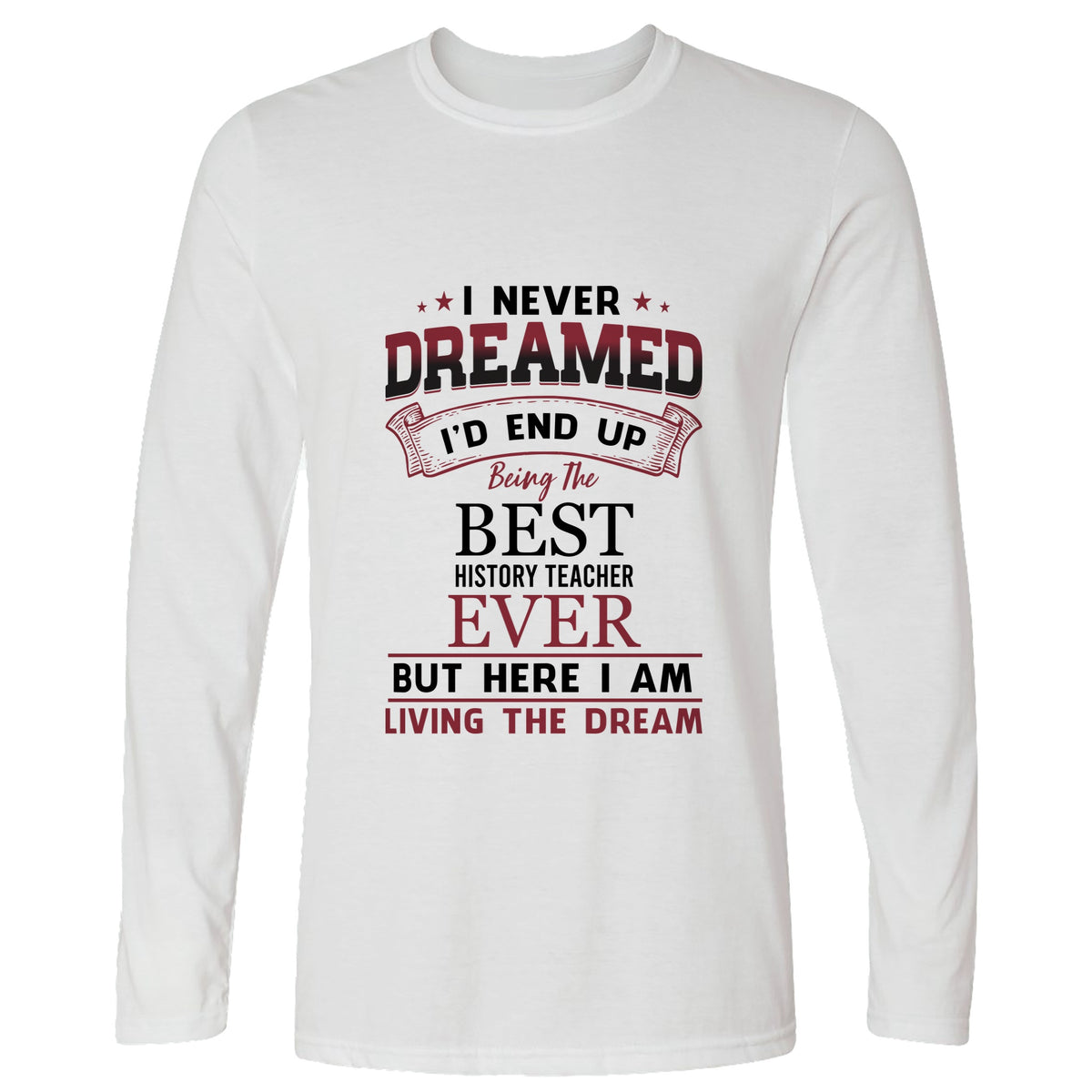 I Never Dreamed Long Sleeve T-Shirt