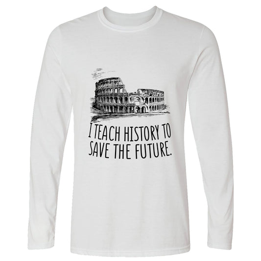 I Teach History To Save The Future Long Sleeve T-Shirt