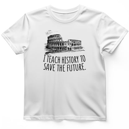 I Teach History To Save The Future T- Shirt