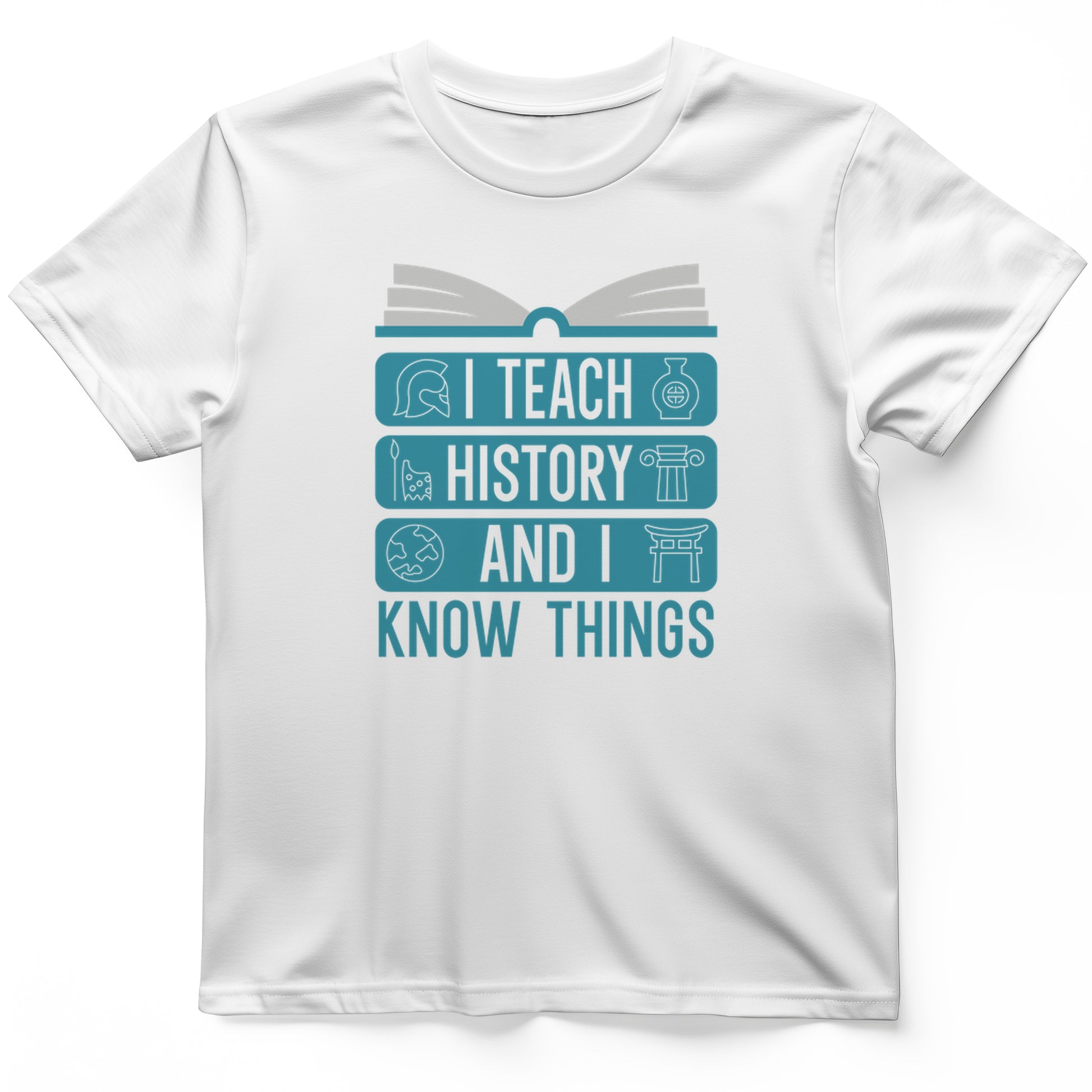 I Teach History and Know Things T-Shirt