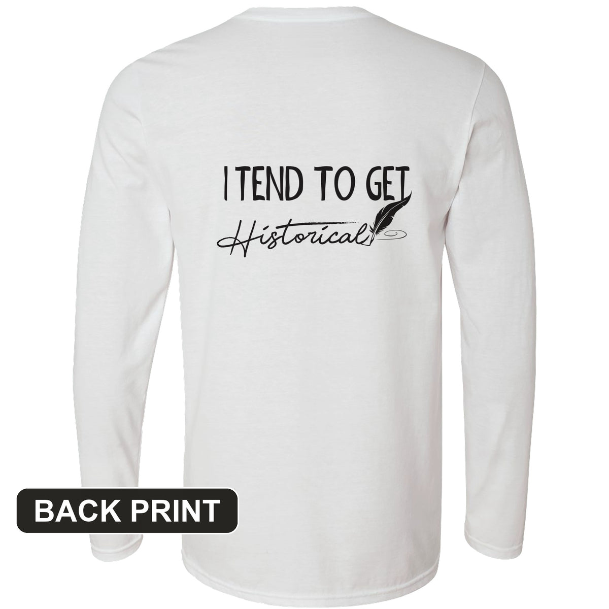 I Tend to Get Historical Back Print Long Sleeve T-Shirt