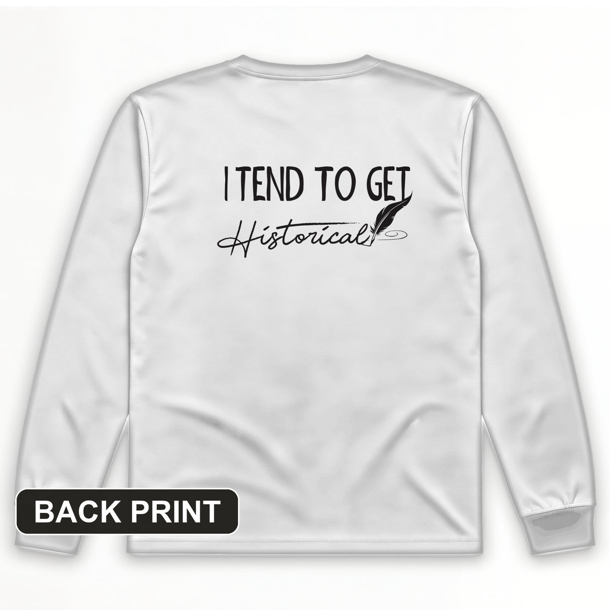 I Tend to Get Historical Back Print Long Sleeve T-Shirt