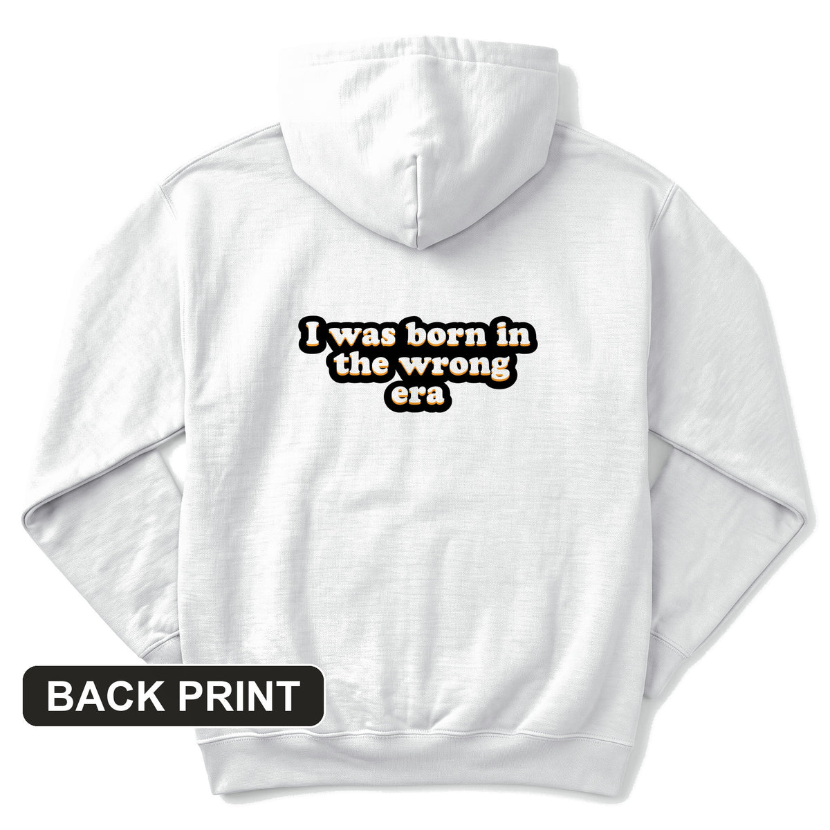 I Was Born In The Wrong Era Back Print Hoodie
