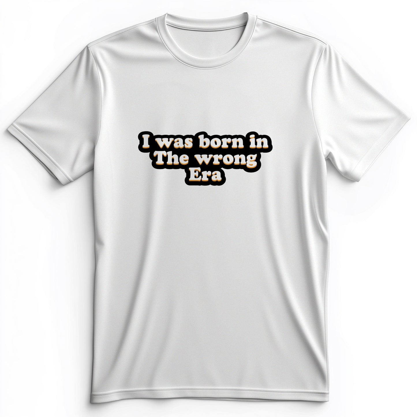 I Was Born In The Wrong Era Premium Tee