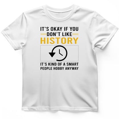 It's OK If You Don't Like History T-Shirt