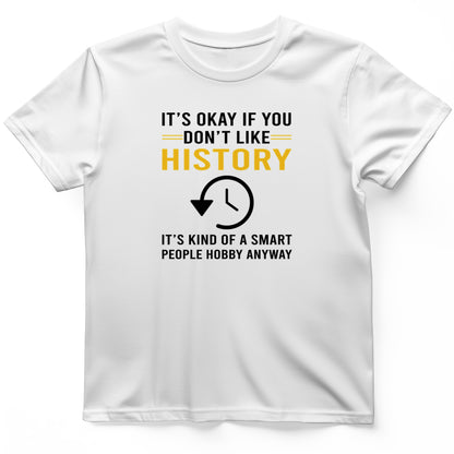 It's OK If You Don't Like History T-Shirt