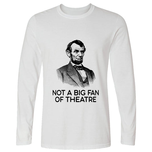 Not A Big Fan Of Theatre Long Sleeve T-Shirt