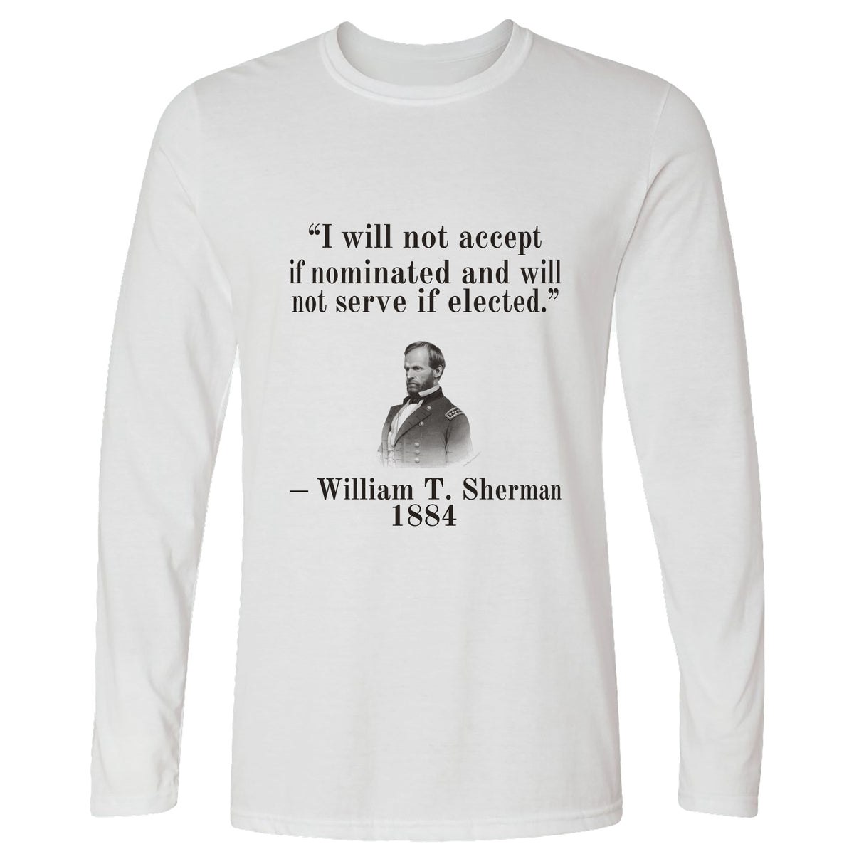 Sherman Will Not Serve If Elected Long Sleeve T-Shirt