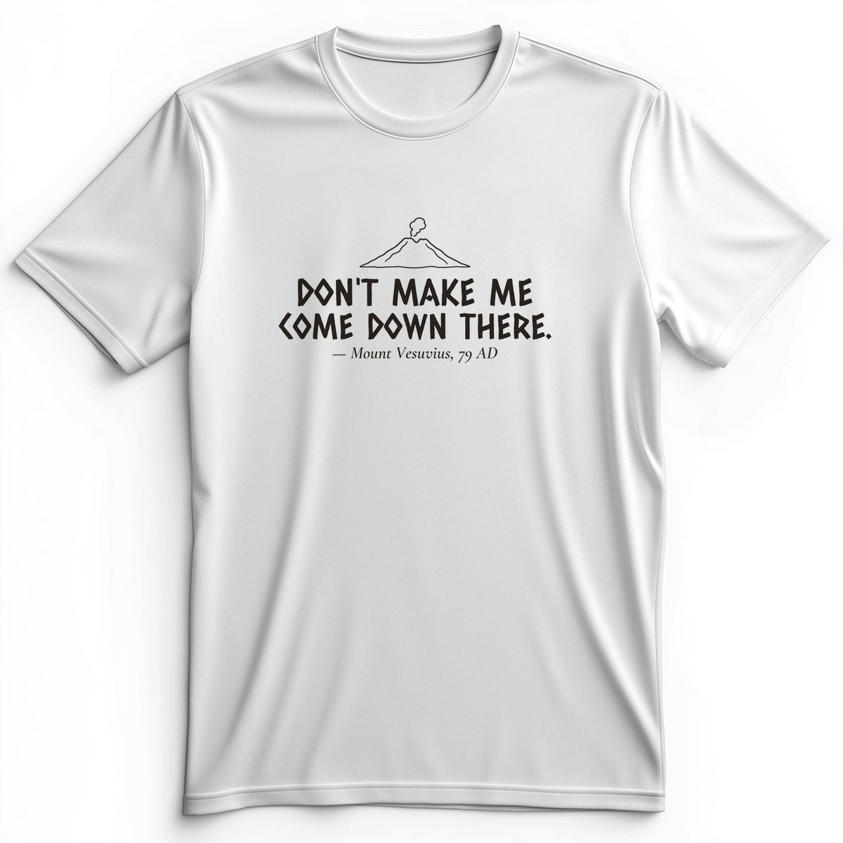 Vesuvius Dont Make Me Come Down There Premium Tee
