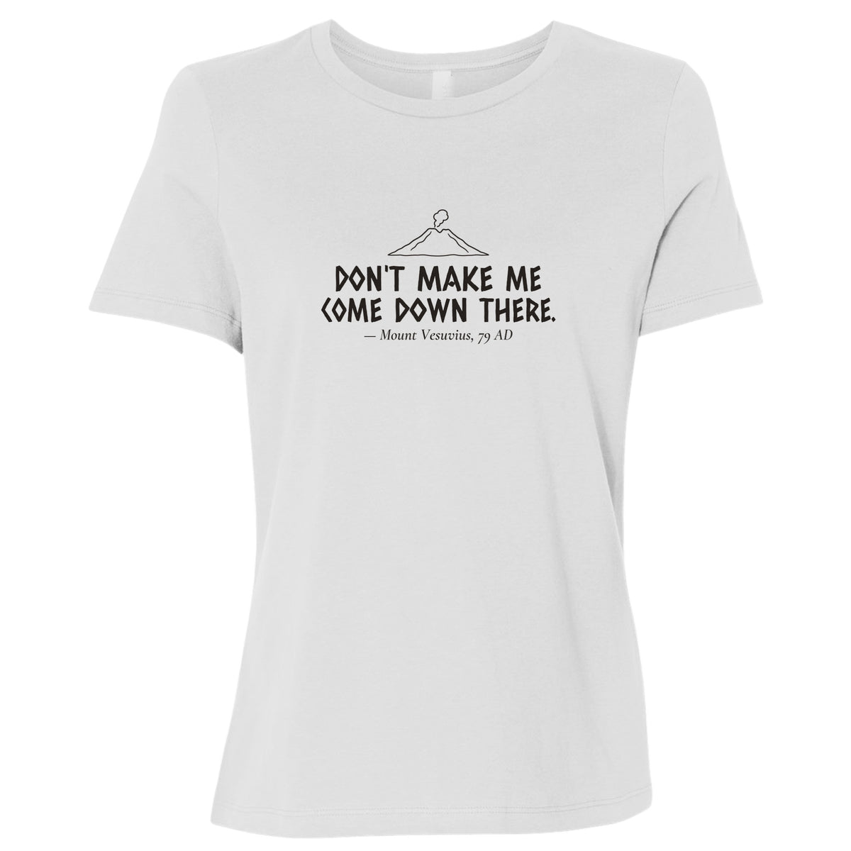 Vesuvius Dont Make Me Come Down There Women's T-Shirt