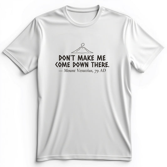 Vesuvius Dont Make Me Come Down There Premium Tee