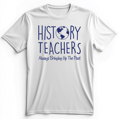 History Teachers Always Bringing Up The Past Premium Tee