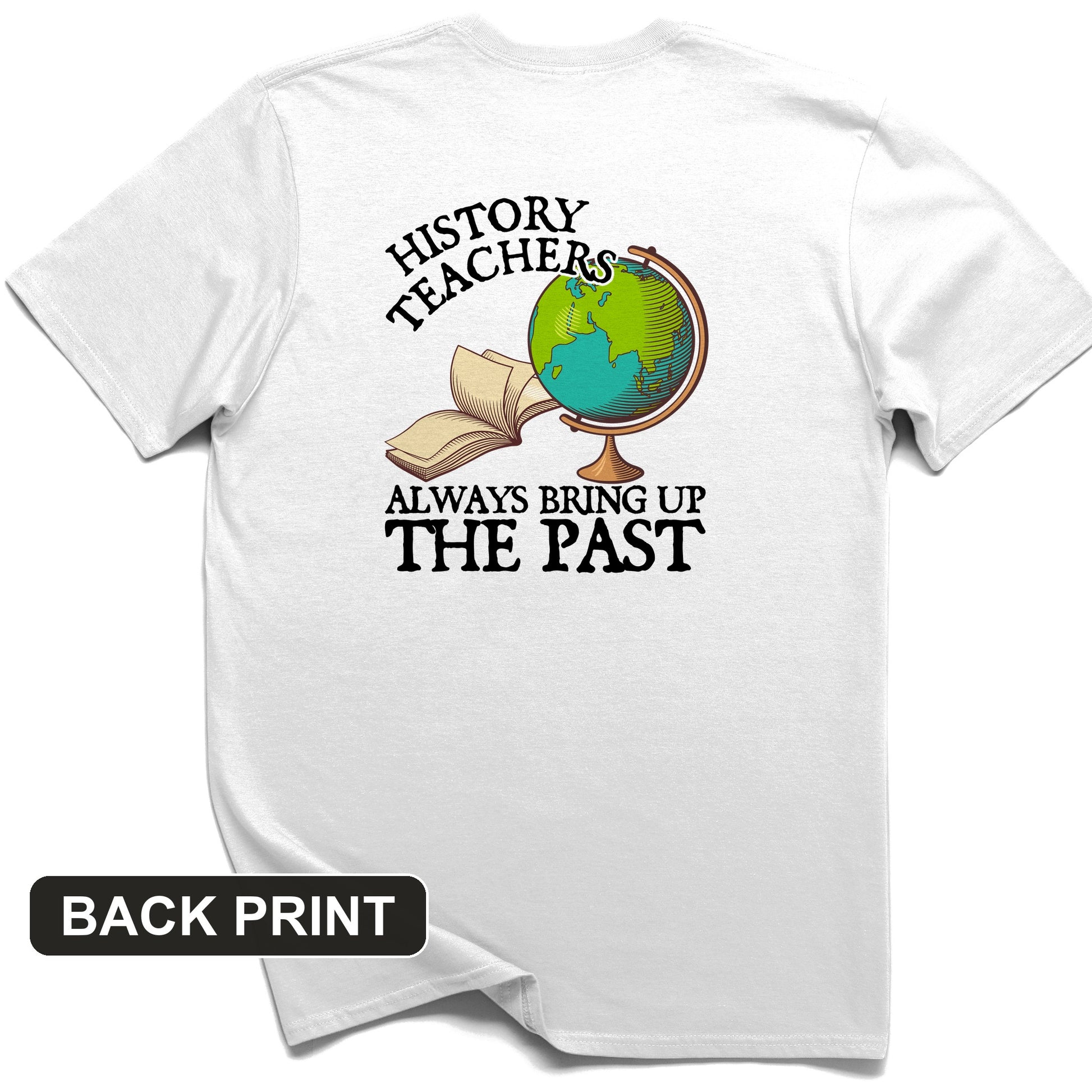 History Teachers Always Bring Up The Past Back Print T-Shirt