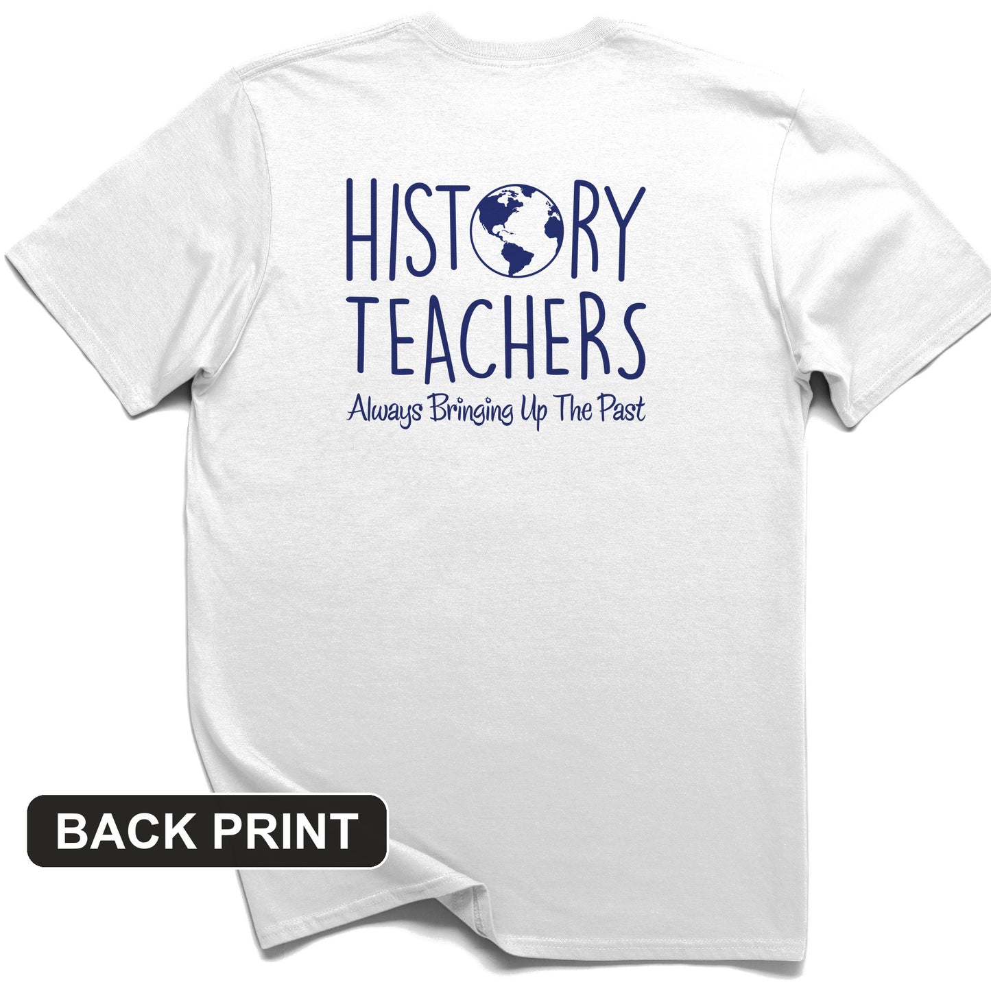 History Teachers Always Bringing Up the Past Back Print T-Shirt
