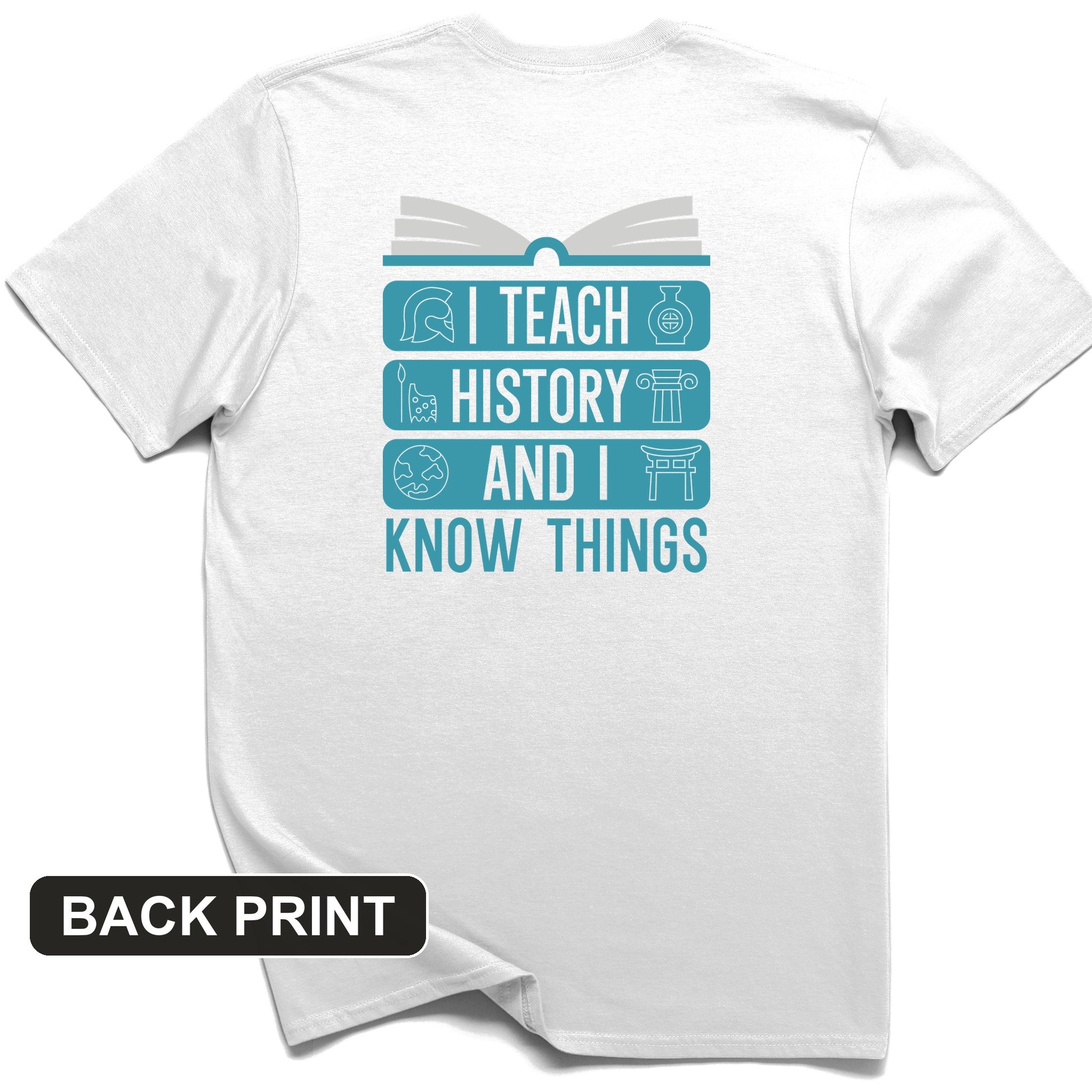 I Teach History and Know Things Back Print T-Shirt