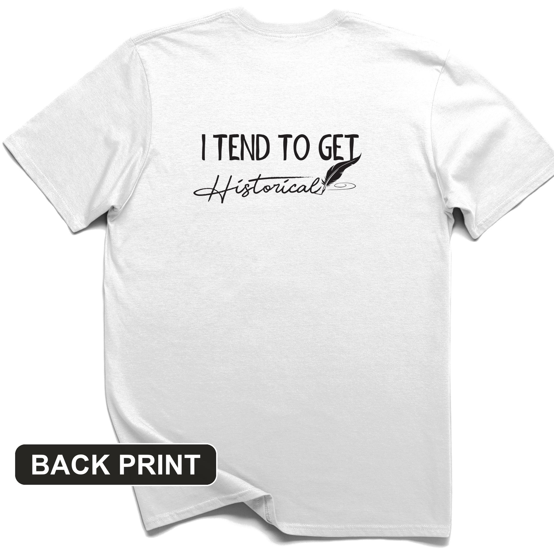 I Tend to Get Historical Back Print T-Shirt