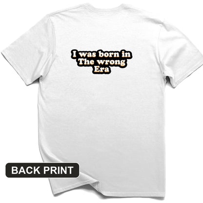 I Was Born In The Wrong Era Back Print T-Shirt