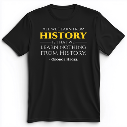 All That We Learn From History Premium Tee Black / S