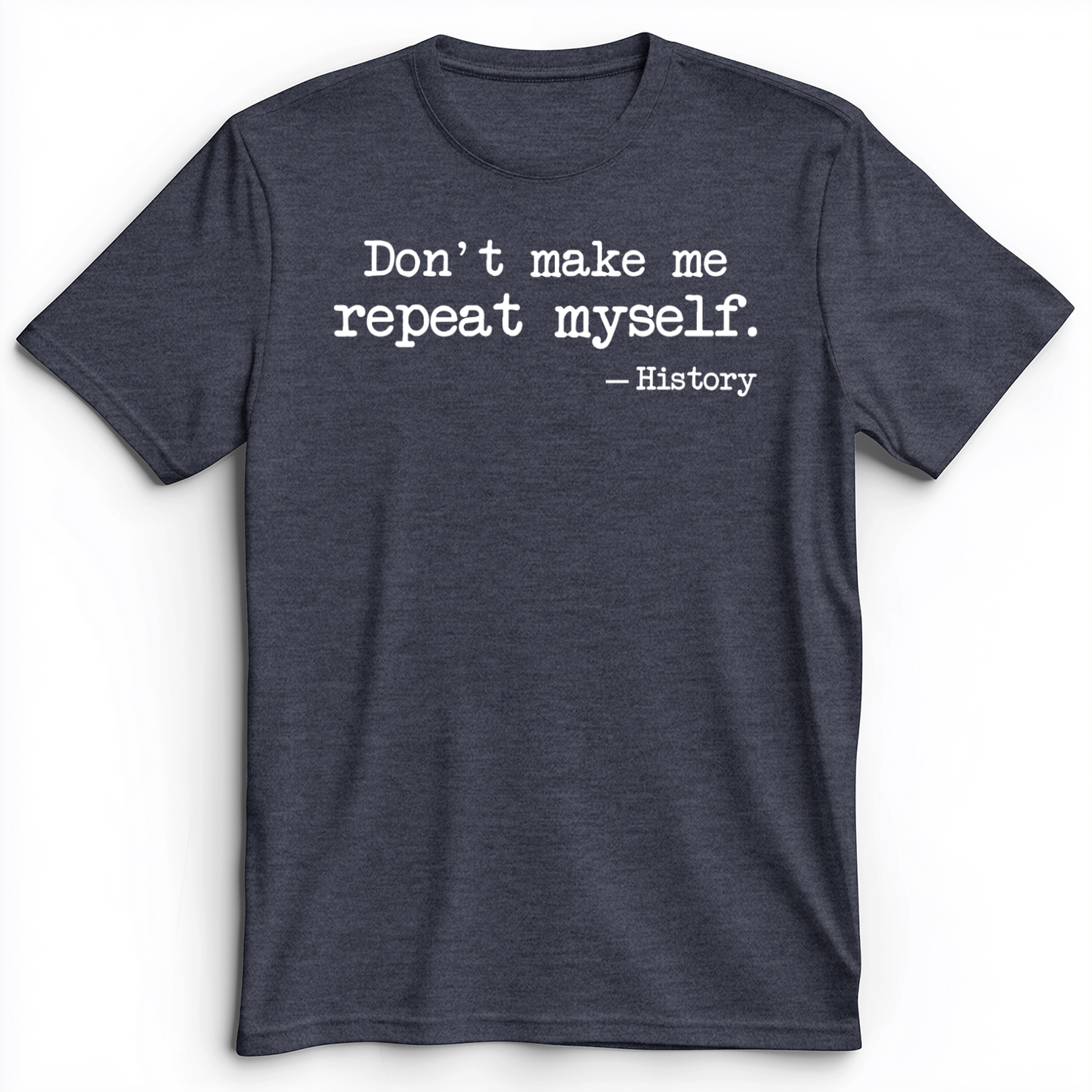 Don't Make Me Repeat Myself Premium Tee Heather Navy / S