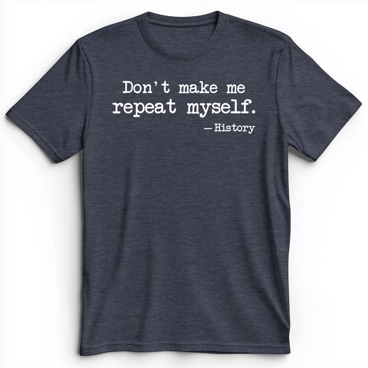 Don't Make Me Repeat Myself Premium Tee Heather Navy / S