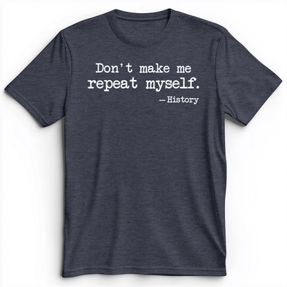 Don't Make Me Repeat Myself Premium Tee Heather Navy / S