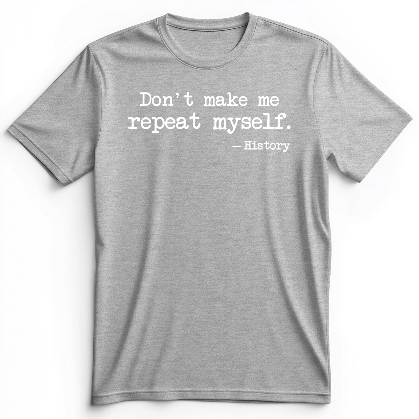Don't Make Me Repeat Myself Premium Tee Athletic Heather / S