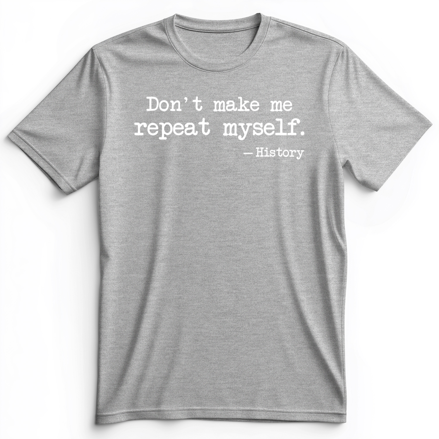 Don't Make Me Repeat Myself Premium Tee Athletic Heather / S