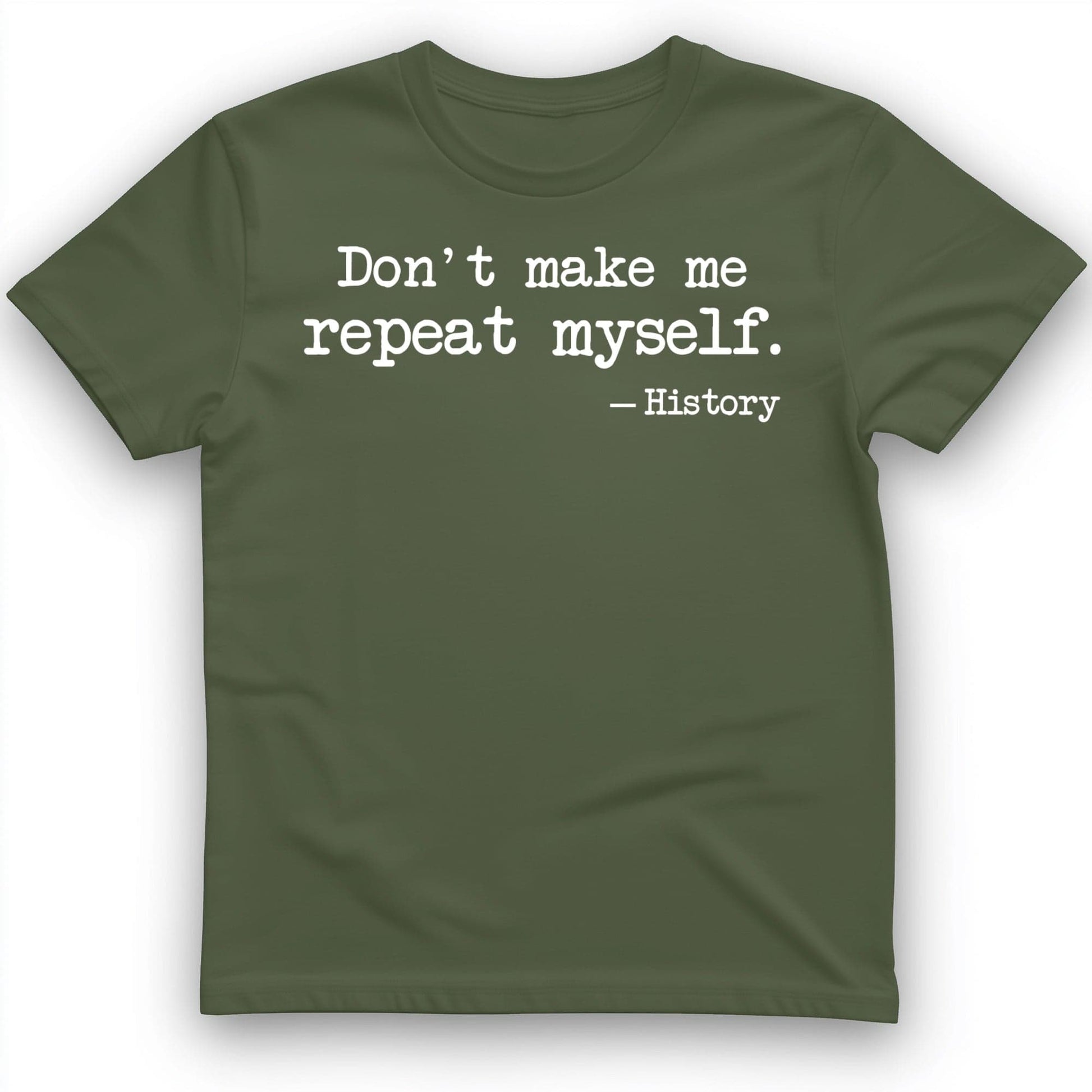 Dont Make Me Repeat Myself T-Shirt Military Green / S