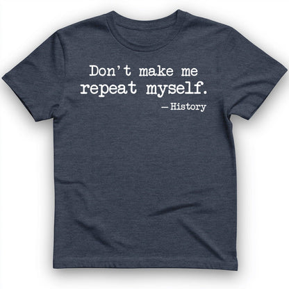 Dont Make Me Repeat Myself T-Shirt