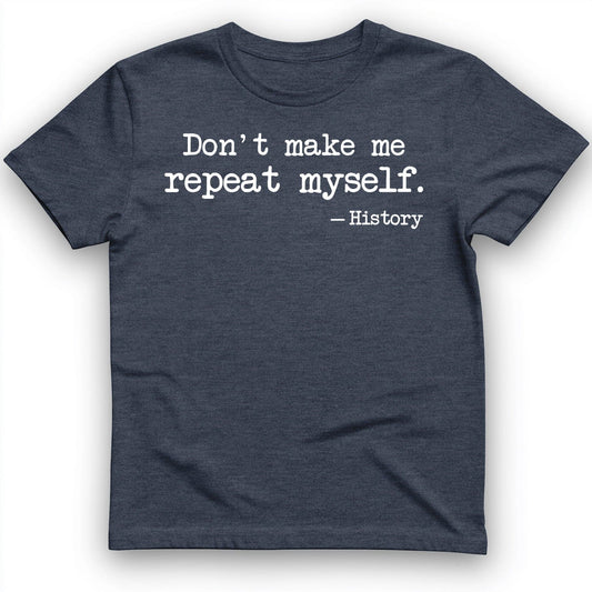 Dont Make Me Repeat Myself T-Shirt